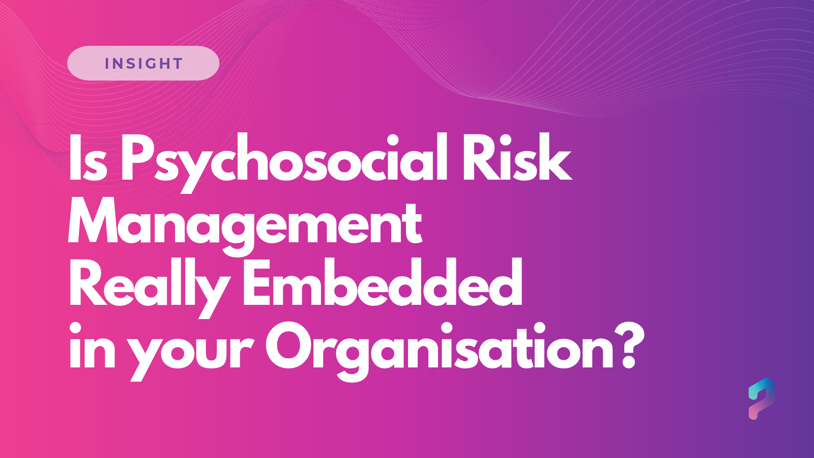 Is Psychosocial Risk Management Really Embedded in Your Organisation? 